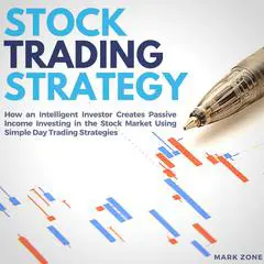 Stock Trading Strategy:: How an Intelligent Investor Creates Passive Income Investing in the Stock Market Using Simple Day Trading Strategies Audibook, by Mark Zone