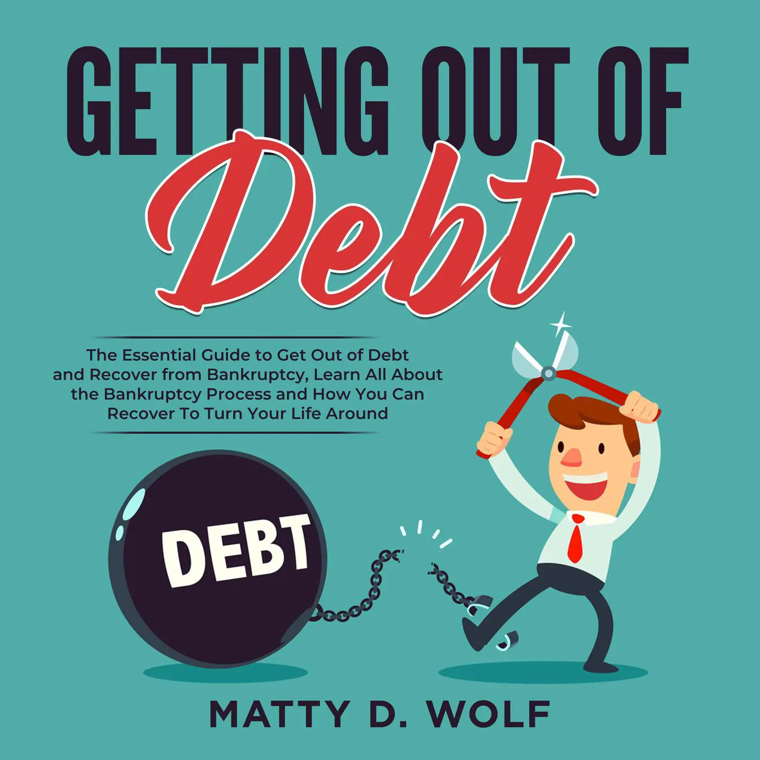 Getting Out of Debt: The Essential Guide to Get Out of Debt and Recover from Bankruptcy, Learn All About the Bankruptcy Process and How You Can Recover To Turn Your Life Around Audiobook, by Matty D. Wolf