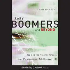 Baby Boomers and Beyond: Tapping the Ministry Talents and Passions of Adults over 50 Audibook, by Amy Hanson