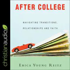 After College: Navigating Transitions, Relationships and Faith Audibook, by Erica Young Reitz