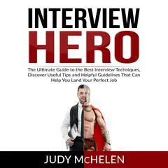 Interview Hero: The Ultimate Guide to the Best Interview Techniques, Discover Useful Tips and Helpful Guidelines That Can Help You Land Your Perfect Job Audibook, by 