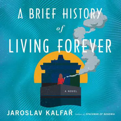 A Brief History of Living Forever: A Novel Audibook, by Jaroslav Kalfař