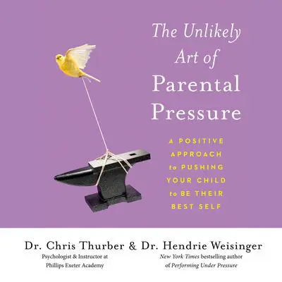 The Unlikely Art of Parental Pressure: A Positive Approach to Pushing Your Child to Be Their Best Self Audibook, by Hendrie Weisinger