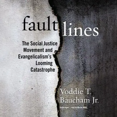 Fault Lines: The Social Justice Movement and Evangelicalism’s Looming Catastrophe Audibook, by Voddie T. Baucham