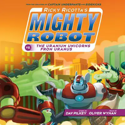 Ricky Ricotta's Mighty Robot vs. the Uranium Unicorns from Uranus (Ricky Ricotta's Mighty Robot #7) Audibook, by Dav Pilkey