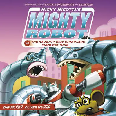 Ricky Ricotta's Mighty Robot vs. the Naughty Nightcrawlers from Neptune (Ricky Ricotta's Mighty Robot #8) Audibook, by Dav Pilkey