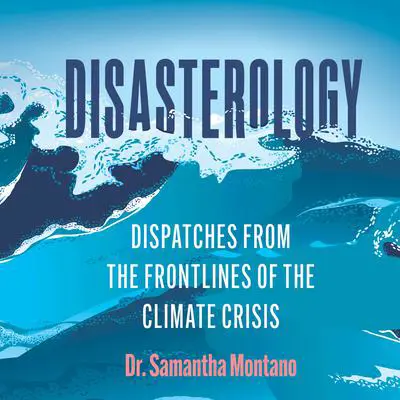 Disasterology: Dispatches from the Frontlines of the Climate Crisis Audibook, by Samantha Montano