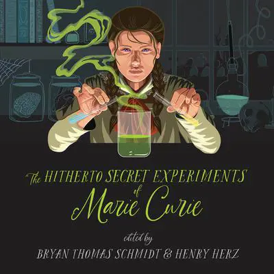 The Hitherto Secret Experiments of Marie Curie Audibook, by Bryan Thomas Schmidt