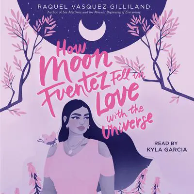 How Moon Fuentez Fell in Love with the Universe Audibook, by Raquel Vasquez Gilliland