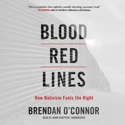 Blood Red Lines: How Nativism Fuels the Right Audibook, by Brendan O’Connor