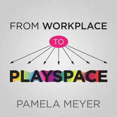 From Workplace to Playspace: Innovating, Learning and Changing Through Dynamic Engagement Audibook, by Pamela Meyer