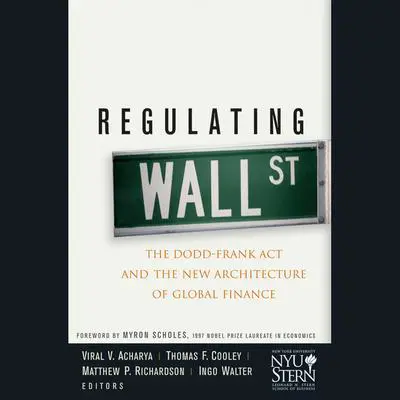 Regulating Wall Street: The Dodd-Frank Act and the New Architecture of Global Finance Audibook, by Viral V. Acharya