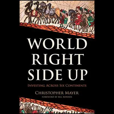 World Right Side Up: Investing Across Six Continents Audibook, by Christopher W. Mayer
