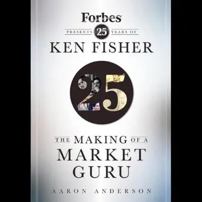The Making of a Market Guru: Forbes Presents 25 Years of Ken Fisher Audibook, by Aaron Anderson