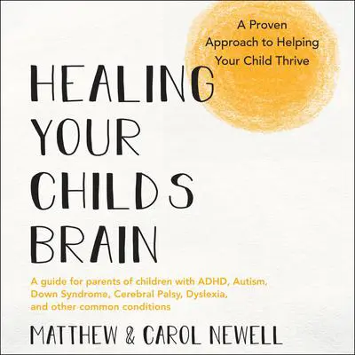 Healing Your Child’s Brain: A Proven Approach to Helping Your Child Thrive Audibook, by Matthew Newell