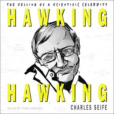 Hawking Hawking: The Selling of a Scientific Celebrity Audibook, by Charles Seife