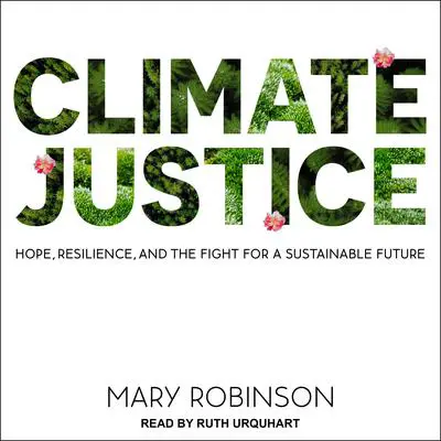 Climate Justice: Hope, Resilience, and the Fight for a Sustainable Future Audibook, by Mary Robinson