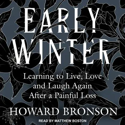Early Winter: Learning to Live, Love and Laugh Again After a Painful Loss Audibook, by Howard Bronson