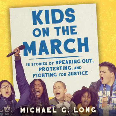 Kids on the March: 15 Stories of Speaking Out, Protesting, and Fighting for Justice Audibook, by Michael G. Long