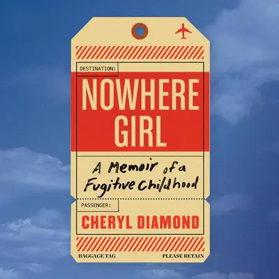 Nowhere Girl: A Memoir of a Fugitive Childhood Audibook, by Cheryl Diamond