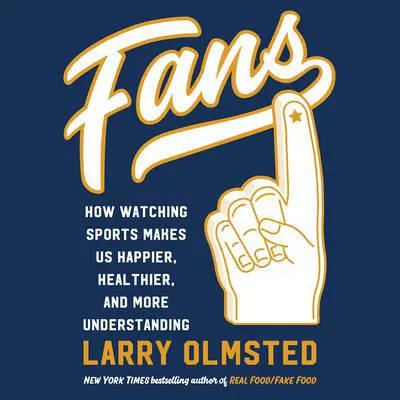 Fans: How Watching Sports Makes Us Happier, Healthier, and More Understanding Audibook, by Larry Olmsted