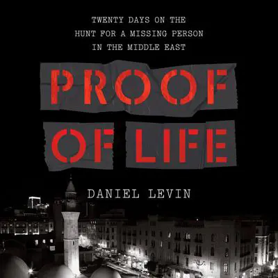 Proof of Life: Twenty Days on the Hunt for a Missing Person in the Middle East Audibook, by Daniel Levin
