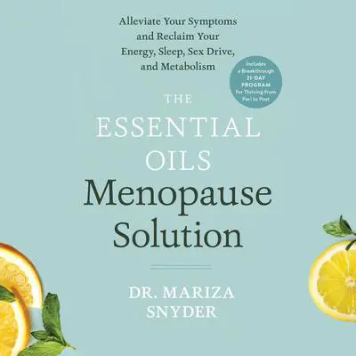The Essential Oils Menopause Solution: Alleviate Your Symptoms and Reclaim Your Energy, Sleep, Sex Drive, and Metabolism Audibook, by Mariza Snyder