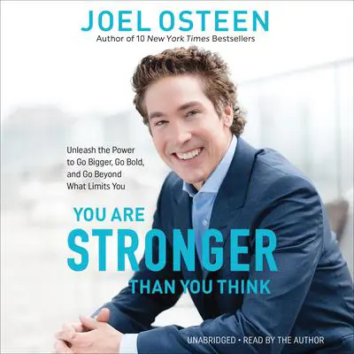 You Are Stronger than You Think: Unleash the Power to Go Bigger, Go Bold, and Go Beyond What Limits You Audibook, by Joel Osteen