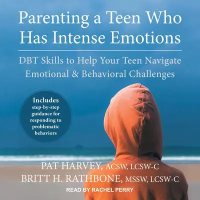 Parenting a Teen Who Has Intense Emotions: DBT Skills to Help Your Teen Navigate Emotional and Behavioral Challenges Audibook, by Pat Harvey