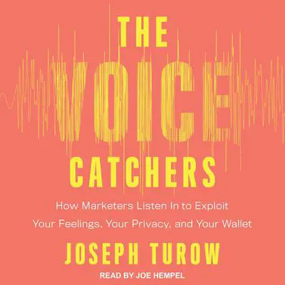 The Voice Catchers: How Marketers Listen In to Exploit Your Feelings, Your Privacy, and Your Wallet Audibook, by Joseph Turow