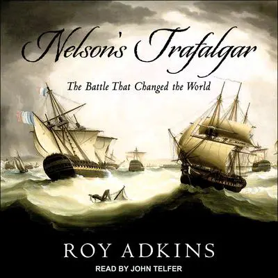 Nelson's Trafalgar: The Battle That Changed the World Audibook, by Roy Adkins