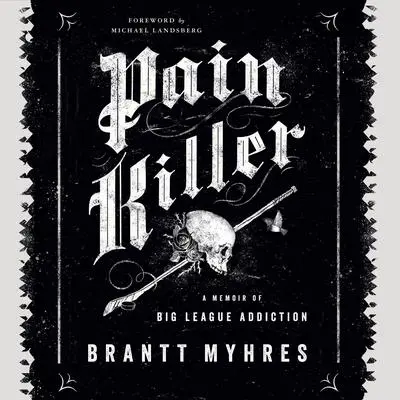 Pain Killer: A Memoir of Big League Addiction Audibook, by Brantt Myhres