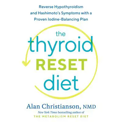 The Thyroid Reset Diet: Reverse Hypothyroidism and Hashimoto's Symptoms with a Proven Iodine-Balancing Plan Audibook, by Alan Christianson