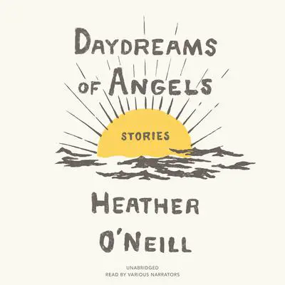 Daydreams of Angels: Stories Audibook, by Heather O'Neill