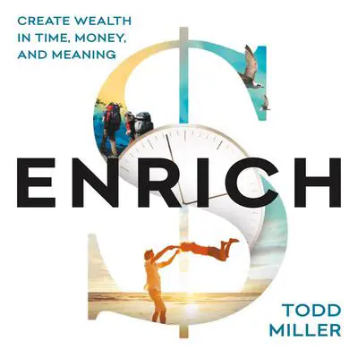 ENRICH: Create Wealth in Time, Money, and Meaning: Create Wealth in Time, Money, and Meaning Audibook, by Todd Miller