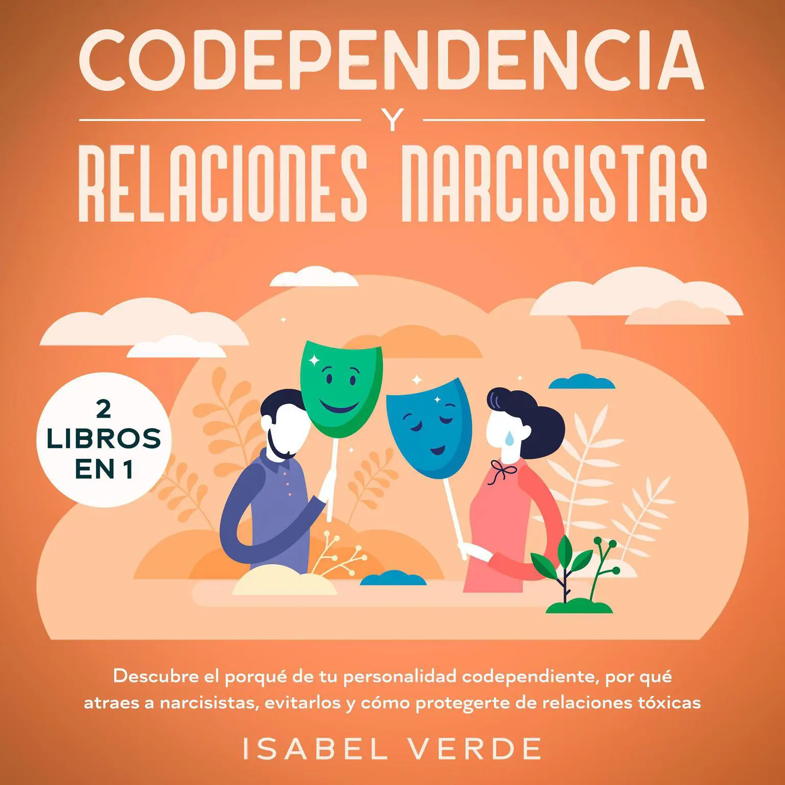 Codependencia y relaciones narcisistas 2 libros en 1: Descubre el porqué de tu personalidad codependiente, por qué atraes a narcisistas, evitarlos y cómo protegerte de relaciones tóxicas Audiobook, by Isabel Verde