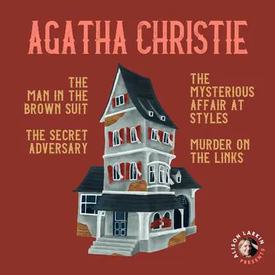 Alison Larkin Presents: The Man in the Brown Suit, The Mysterious Affair at Styles, The Secret Adversary, and The Murder on the Links Audibook, by Agatha Christie