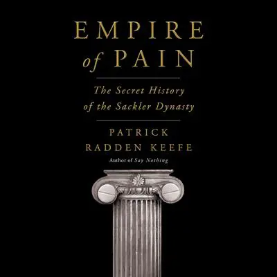 Empire of Pain: The Secret History of the Sackler Dynasty Audibook, by Patrick Radden Keefe