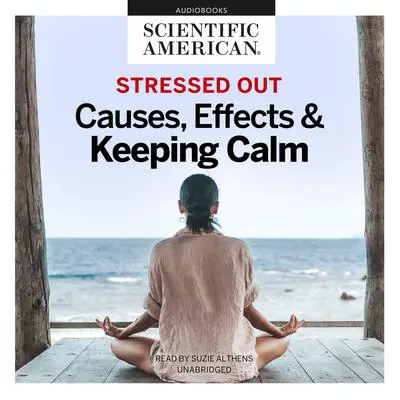 Stressed Out: Causes, Effects, and Keeping Calm Audibook, by Scientific American