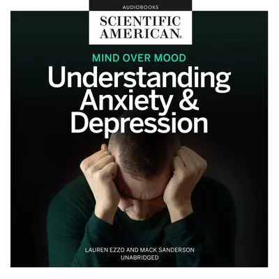 Mind Over Mood: Understanding Anxiety and Depression Audibook, by Scientific American