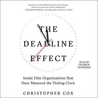 The Deadline Effect: How to Work Like It's the Last Minute—Before the Last Minute Audibook, by Christopher Cox