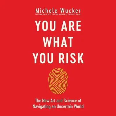 You Are What You Risk: The New Art and Science of Navigating an Uncertain World Audibook, by Michele Wucker
