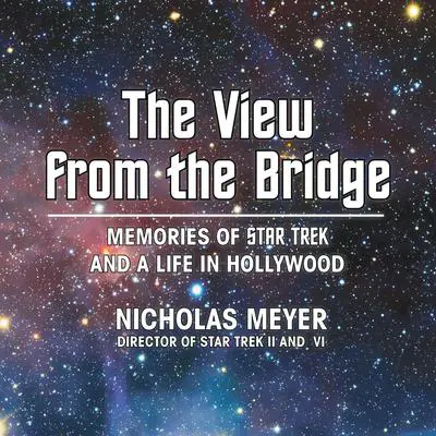 The View from the Bridge: Memories of Star Trek and a Life in Hollywood Audibook, by Nicholas Meyer