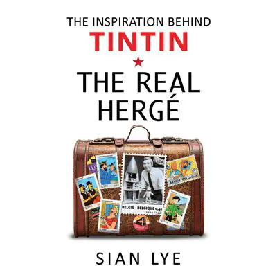 The Real Herge': The Inspiration Behind Tintin Audibook, by Sian Lye