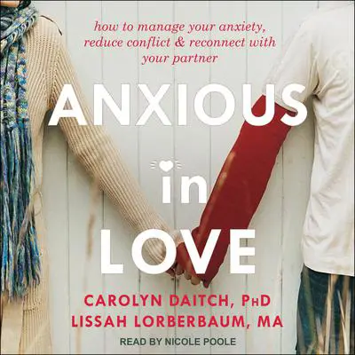 Anxious in Love: How to Manage Your Anxiety, Reduce Conflict, and Reconnect with Your Partner Audibook, by Carolyn Daitch
