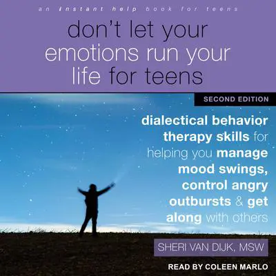 Don't Let Your Emotions Run Your Life for Teens, Second Edition: Dialectical Behavior Therapy Skills for Helping You Manage Mood Swings, Control Angry Outbursts, and Get Along with Others Audibook, by Sheri Van Dijk