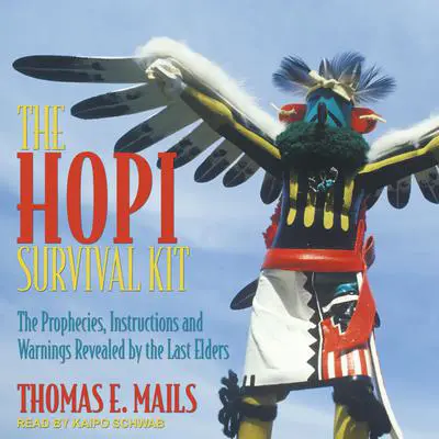 The Hopi Survival Kit: The Prophecies, Instructions and Warnings Revealed by the Last Elders Audibook, by Thomas E. Mails