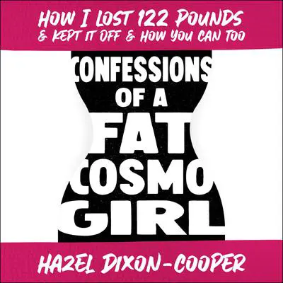 Confessions of a Fat Cosmo Girl: How I Lost 122 Pounds & Kept it Off & How You Can Too Audibook, by Hazel Dixon-Cooper
