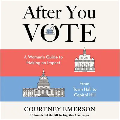 After You Vote: A Woman’s Guide to Making an Impact, from Town Hall to Capitol Hill Audibook, by Courtney Emerson