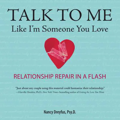 Talk to Me Like I'm Someone You Love, Revised Edition: Relationship Repair in a Flash Audibook, by Nancy Dreyfus